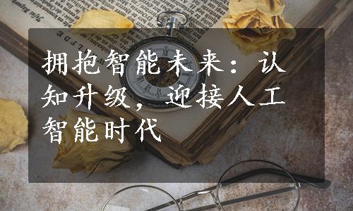 拥抱智能未来：认知升级，迎接人工智能时代