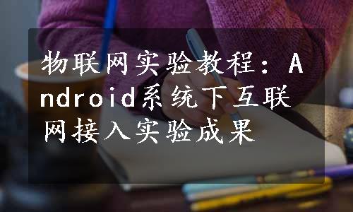 物联网实验教程：Android系统下互联网接入实验成果