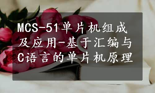 MCS-51单片机组成及应用-基于汇编与C语言的单片机原理