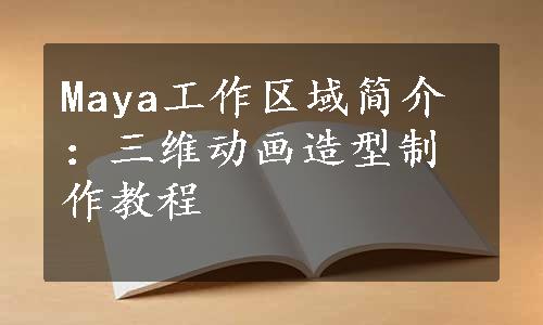 Maya工作区域简介：三维动画造型制作教程