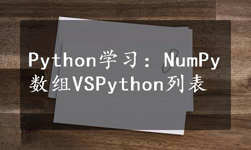 Python学习：NumPy数组VSPython列表