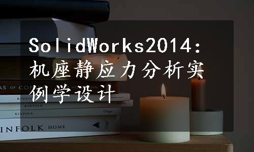 SolidWorks2014：机座静应力分析实例学设计