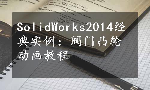 SolidWorks2014经典实例：阀门凸轮动画教程