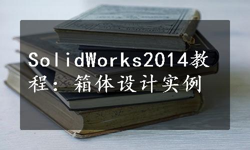 SolidWorks2014教程：箱体设计实例