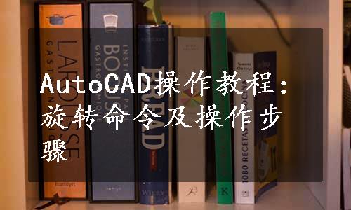 AutoCAD操作教程：旋转命令及操作步骤