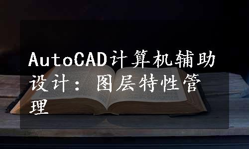 AutoCAD计算机辅助设计：图层特性管理