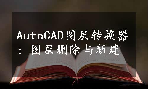 AutoCAD图层转换器：图层删除与新建