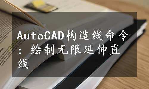 AutoCAD构造线命令：绘制无限延伸直线