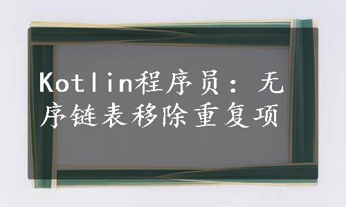 Kotlin程序员：无序链表移除重复项