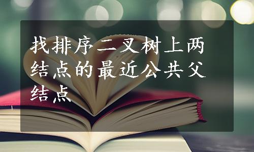 找排序二叉树上两结点的最近公共父结点