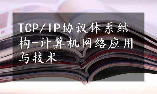 TCP/IP协议体系结构-计算机网络应用与技术