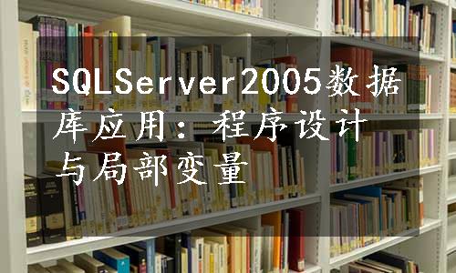 SQLServer2005数据库应用：程序设计与局部变量