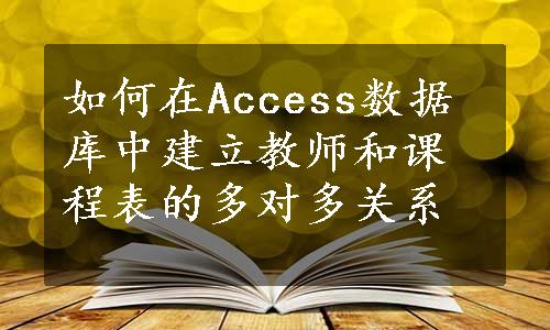 如何在Access数据库中建立教师和课程表的多对多关系