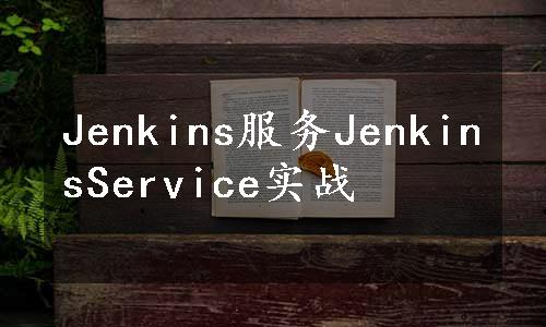 Jenkins服务JenkinsService实战