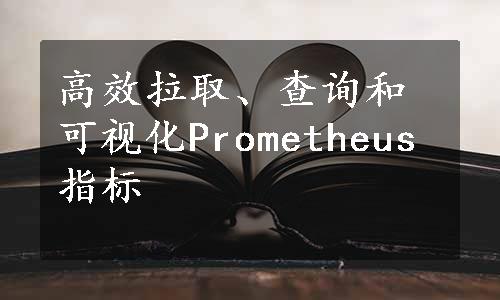 高效拉取、查询和可视化Prometheus指标