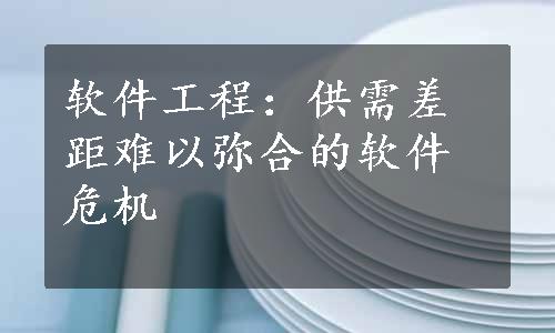 软件工程：供需差距难以弥合的软件危机