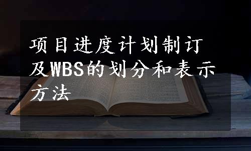 项目进度计划制订及WBS的划分和表示方法