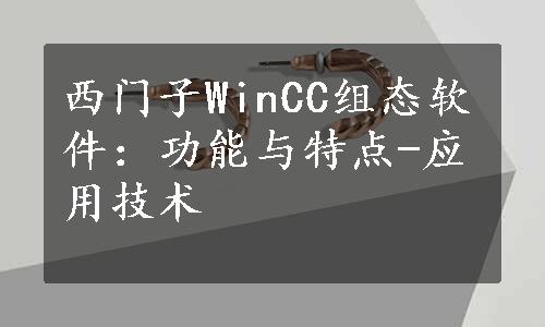 西门子WinCC组态软件：功能与特点-应用技术