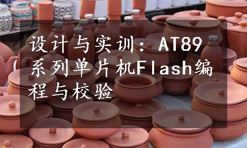 设计与实训：AT89系列单片机Flash编程与校验