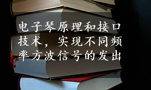 电子琴原理和接口技术，实现不同频率方波信号的发出