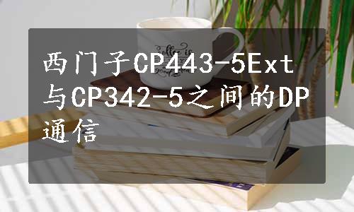 西门子CP443-5Ext与CP342-5之间的DP通信