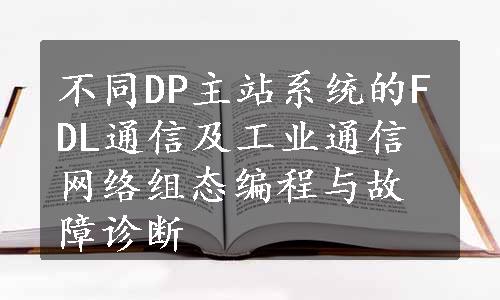 不同DP主站系统的FDL通信及工业通信网络组态编程与故障诊断