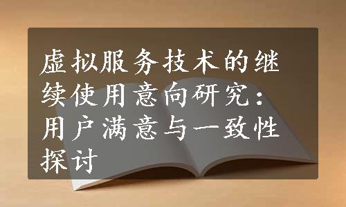 虚拟服务技术的继续使用意向研究：用户满意与一致性探讨