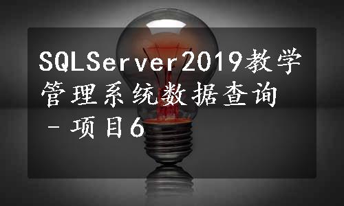 SQLServer2019教学管理系统数据查询–项目6