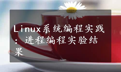 Linux系统编程实践：进程编程实验结果