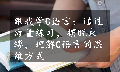 跟我学C语言：通过海量练习，摆脱束缚，理解C语言的思维方式