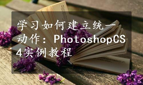 学习如何建立统一动作：PhotoshopCS4实例教程