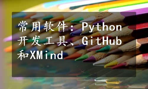 常用软件：Python开发工具、GitHub和XMind