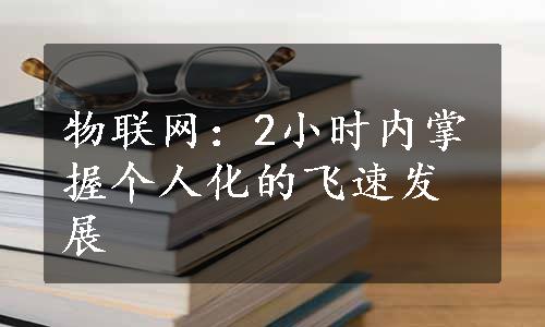 物联网：2小时内掌握个人化的飞速发展