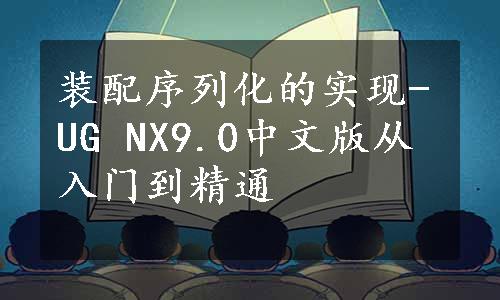 装配序列化的实现-UG NX9.0中文版从入门到精通