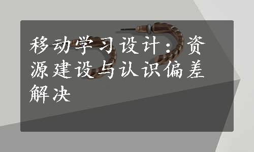 移动学习设计：资源建设与认识偏差解决