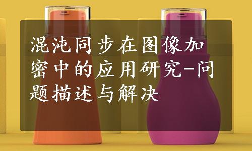 混沌同步在图像加密中的应用研究-问题描述与解决