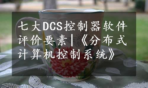 七大DCS控制器软件评价要素|《分布式计算机控制系统》