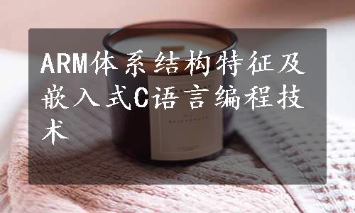 ARM体系结构特征及嵌入式C语言编程技术