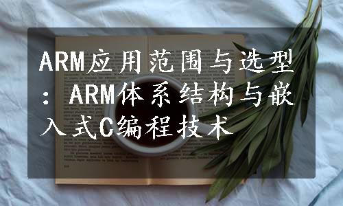 ARM应用范围与选型：ARM体系结构与嵌入式C编程技术