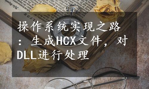 操作系统实现之路：生成HCX文件，对DLL进行处理