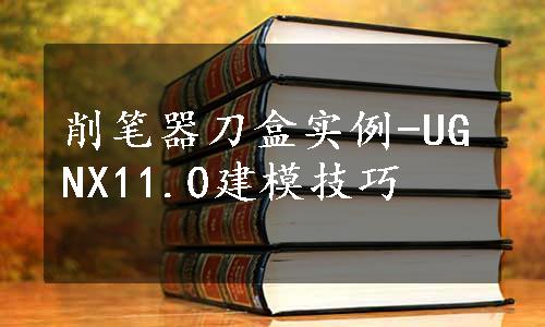 削笔器刀盒实例-UGNX11.0建模技巧