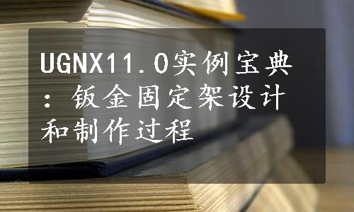 UGNX11.0实例宝典：钣金固定架设计和制作过程