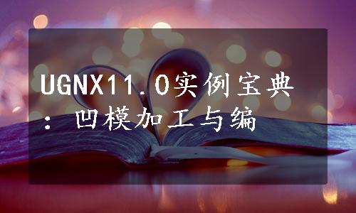 UGNX11.0实例宝典：凹模加工与编