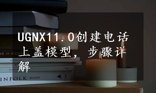 UGNX11.0创建电话上盖模型，步骤详解