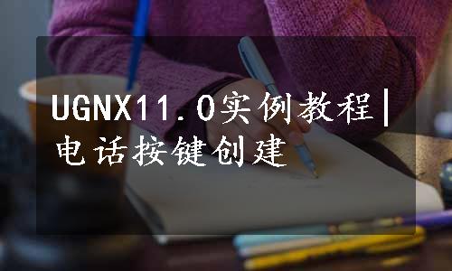 UGNX11.0实例教程|电话按键创建