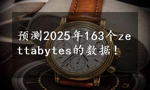 预测2025年163个zettabytes的数据！