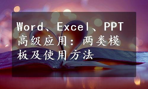 Word、Excel、PPT高级应用：两类模板及使用方法