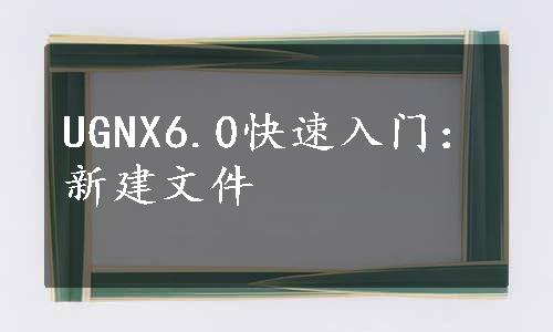 UGNX6.0快速入门：新建文件