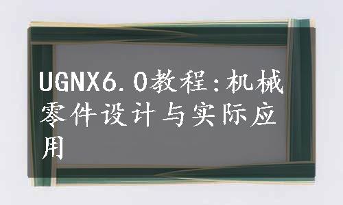 UGNX6.0教程:机械零件设计与实际应用