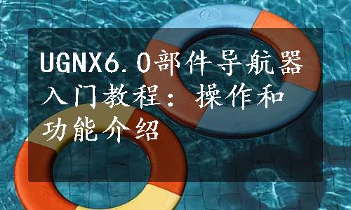 UGNX6.0部件导航器入门教程：操作和功能介绍